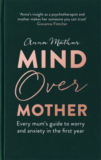 Mind Over Mother - Every mum's guide to worry and anxiety in the first years