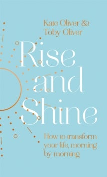 Rise and Shine - How to transform your life, morning by morning
