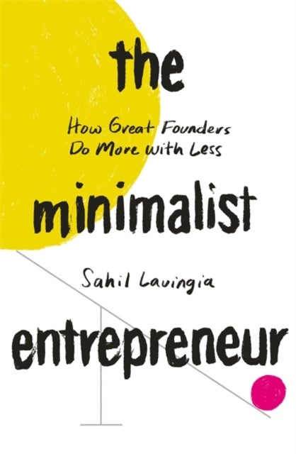 The Minimalist Entrepreneur - How Great Founders Do More with Less