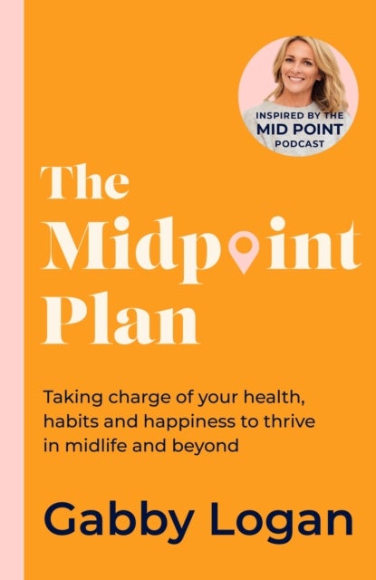 The Midpoint Plan - Taking charge of your health, habits and happiness to thrive in midlife and beyond