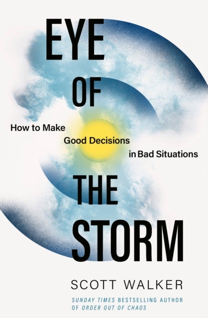 Eye of the Storm - How to Make Good Decisions in Bad Situations