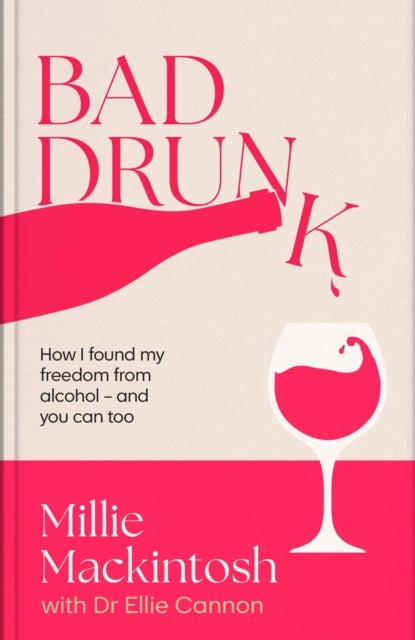Bad Drunk - How I found my freedom from alcohol - and you can too