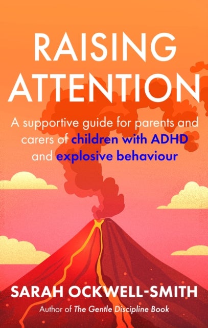 Raising Attention - A supportive guide for parents and carers of children with ADHD and explosive behaviour