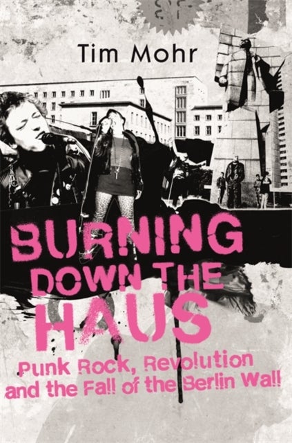 Burning Down The Haus - Punk Rock, Revolution and the Fall of the Berlin Wall