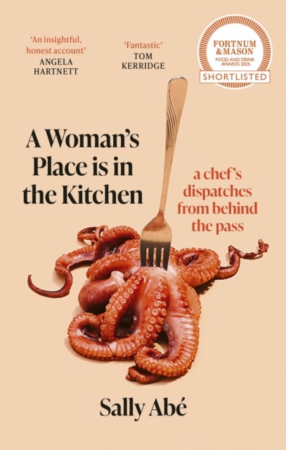 A Woman's Place is in the Kitchen - 'Fantastic, exciting deep dive into kitchen life from one of Britain's leading young chefs' (Tom Ker