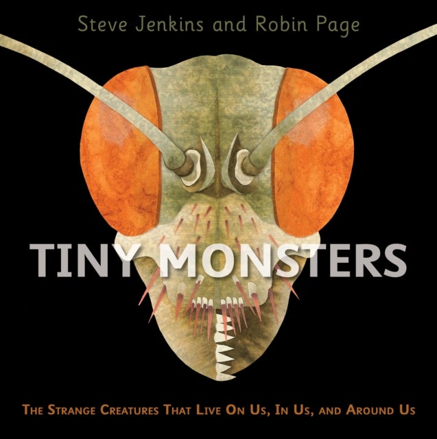Tiny Monsters: The Strange Creatures That Live on Us, in Us and Around Us av Steve Jenkins