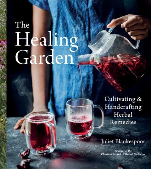 The Healing Garden - Cultivating and Handcrafting Herbal Remedies
