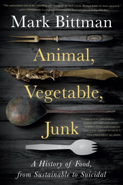 Animal, Vegetable, Junk - A History of Food, from Sustainable to Suicidal: A Food Science Nutrition History Book
