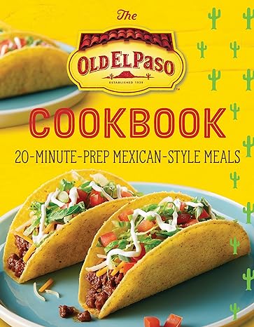The Old El Paso Cookbook - 20-Minute-Prep Mexican-Style Meals