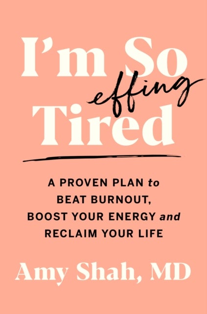 I'm So Effing Tired - A Proven Plan to Beat Burnout, Boost Your Energy, and Reclaim Your Life