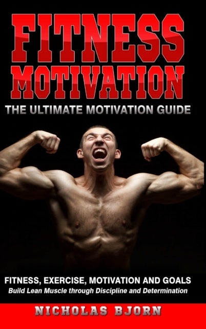 Bilde av Fitness Motivation: The Ultimate Motivation Guide: Fitness, Exercise, Motivation And Goals - Build L Av Nicholas Bjorn