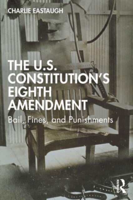 The U.S. Constitution¿s Eighth Amendment - Bail, Fines, and Punishments