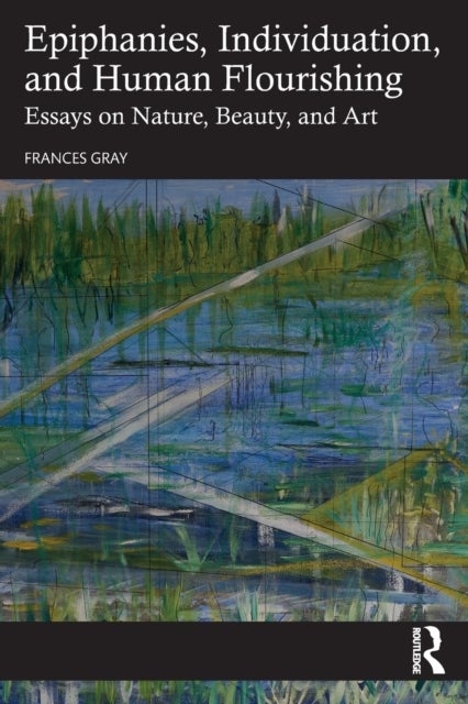 Epiphanies, Individuation, and Human Flourishing - Essays on Nature, Beauty, and Art
