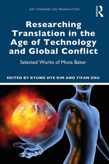 Researching Translation in the Age of Technology and Global Conflict - Selected Works of Mona Baker