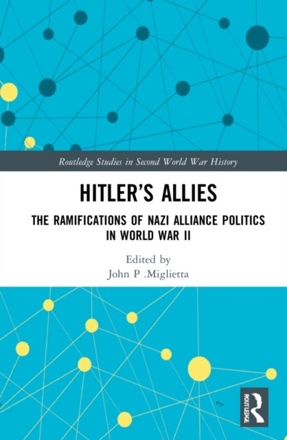 Hitler's Allies - The Ramifications of Nazi Alliance Politics in World War II