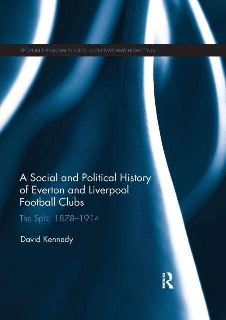 A Social and Political History of Everton and Liverpool Football Clubs - The Split, 1878-1914