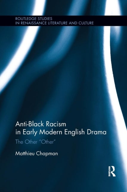 Bilde av Anti-black Racism In Early Modern English Drama Av Matthieu Chapman