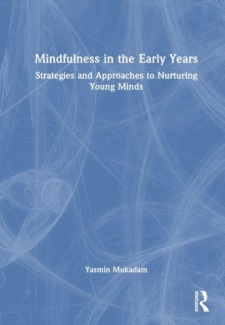 Mindfulness in Early Years - Strategies and Approaches to Nurturing Young Minds