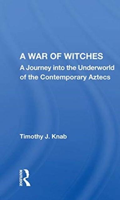 A War Of Witches - A Journey Into The Underworld Of The Contemporary Aztecs