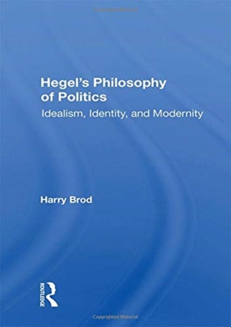 Hegel¿s Philosophy of Politics - Idealism, Identity, and Modernity