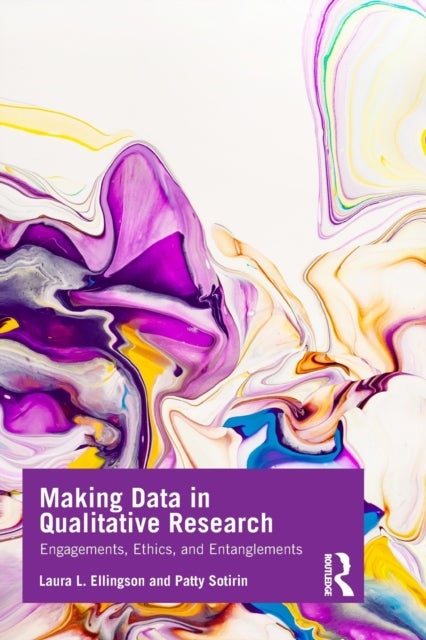 Making Data in Qualitative Research - Engagements, Ethics, and Entanglements