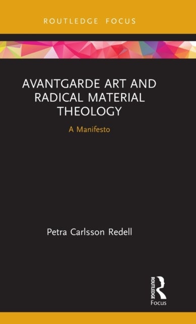 Bilde av Avantgarde Art And Radical Material Theology Av Petra Carlsson (stockholm School Of Theology Sweden) Redell