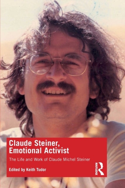 Claude Steiner, Emotional Activist - The Life and Work of Claude Michel Steiner