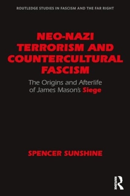 Neo-Nazi Terrorism and Countercultural Fascism - The Origins and Afterlife of James Mason¿s Siege