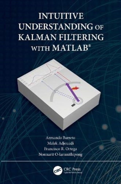 Intuitive Understanding of Kalman Filtering with MATLAB (R)