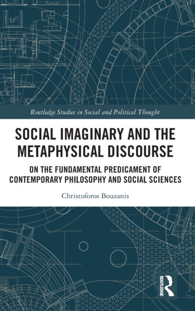 Social Imaginary and the Metaphysical Discourse - On the Fundamental Predicament of Contemporary Philosophy and Social Sciences