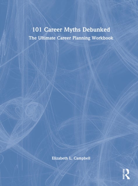 101 Career Myths Debunked - The Ultimate Career Planning Workbook