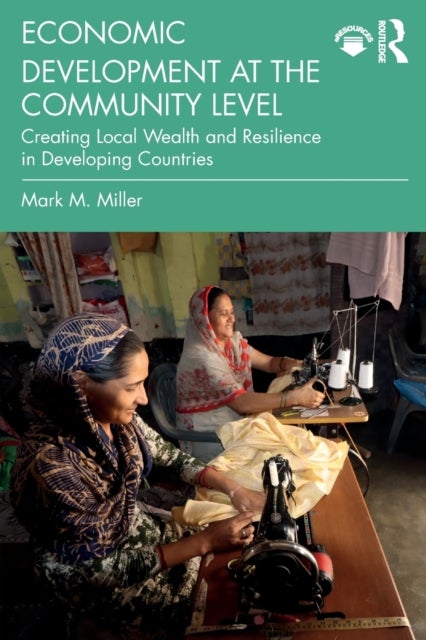 Economic Development at the Community Level - Creating Local Wealth and Resilience in Developing Countries