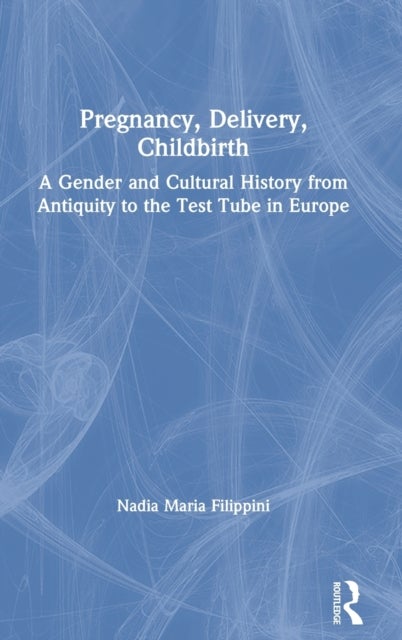Pregnancy, Delivery, Childbirth - A Gender and Cultural History from Antiquity to the Test Tube in Europe
