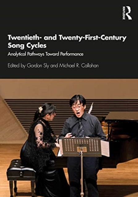 Twentieth- and Twenty-First-Century Song Cycles - Analytical Pathways Toward Performance