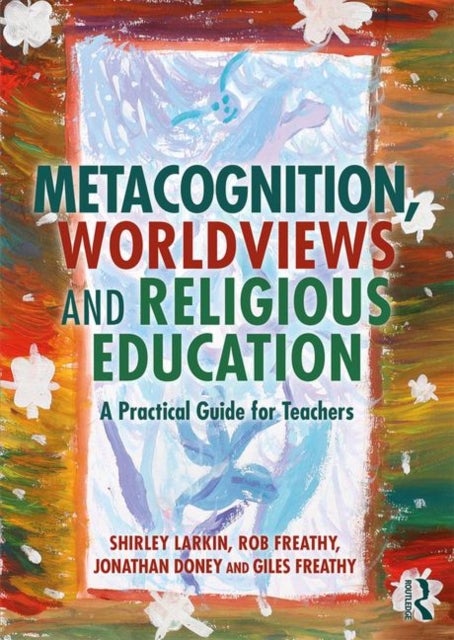Bilde av Metacognition, Worldviews And Religious Education Av Shirley (university Of Exeter Uk) Larkin, Rob (university Of Exeter) Freathy, Jonathan (universit
