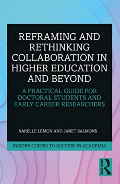 Reframing and Rethinking Collaboration in Higher Education and Beyond - A Practical Guide for Doctoral Students and Early Career Researchers