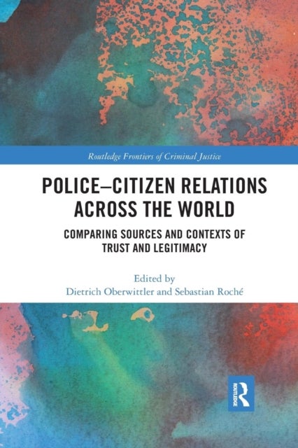 Police-Citizen Relations Across the World - Comparing sources and contexts of trust and legitimacy
