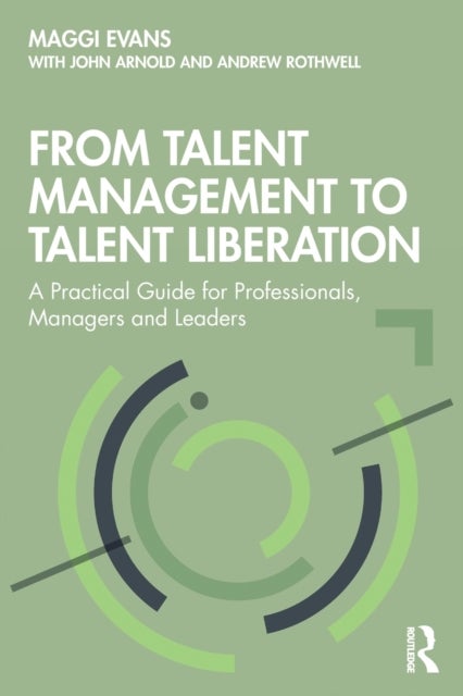 Bilde av From Talent Management To Talent Liberation Av Maggi Evans, John Arnold, Andrew Rothwell