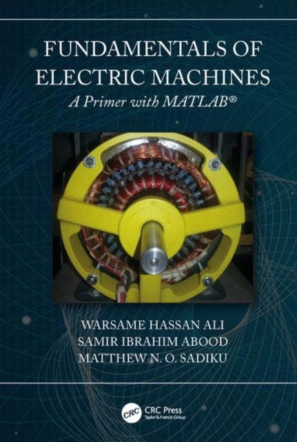 Bilde av Fundamentals Of Electric Machines: A Primer With Matlab Av Warsame Hassan Ali, Matthew N. O. (prairie View A&amp;m University Texas Usa) Sadiku, Samir
