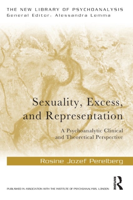 Sexuality, Excess, and Representation - A Psychoanalytic Clinical and Theoretical Perspective