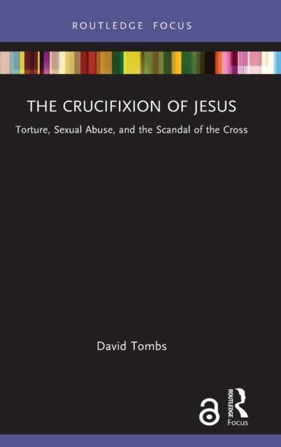 The Crucifixion of Jesus - Torture, Sexual Abuse, and the Scandal of the Cross