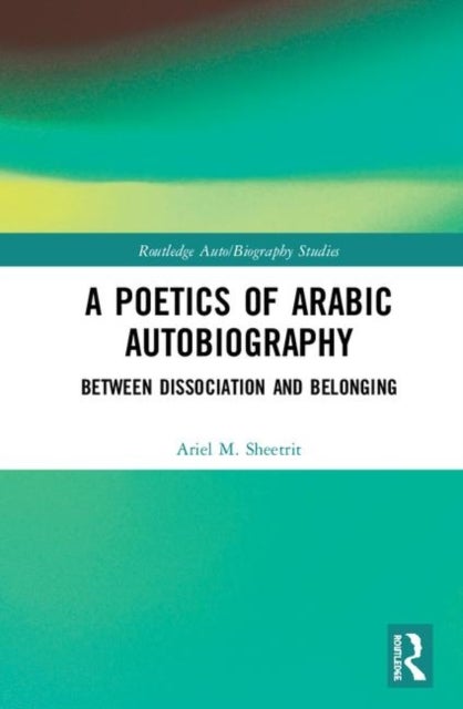 A Poetics of Arabic Autobiography - Between Dissociation and Belonging