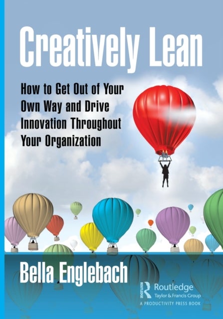 Creatively Lean - How to Get Out of Your Own Way and Drive Innovation Throughout Your Organization