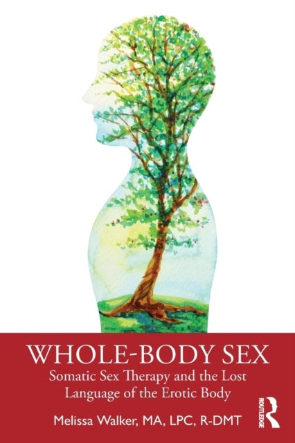 Whole-Body Sex - Somatic Sex Therapy and the Lost Language of the Erotic Body