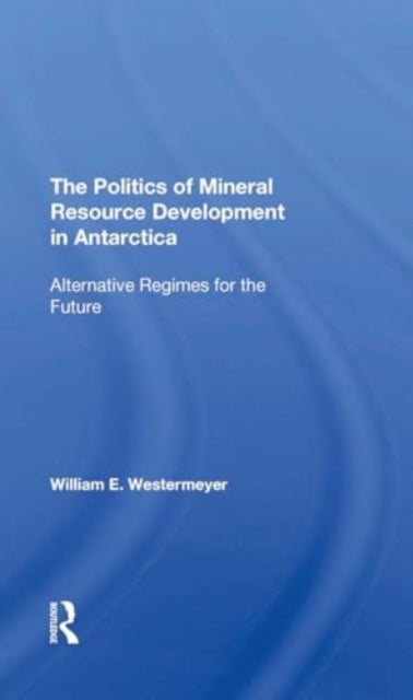 The Politics Of Mineral Resource Development In Antarctica - Alternative Regimes For The Future
