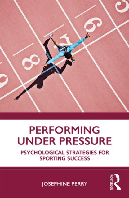 Performing Under Pressure - Psychological Strategies for Sporting Success