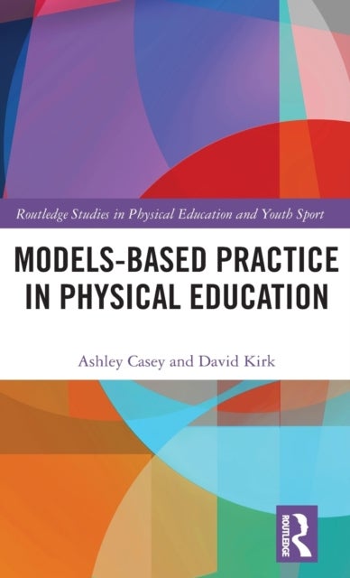 Bilde av Models-based Practice In Physical Education Av Ashley (loughborough University Uk) Casey, David (university Of Strathclyde Uk) Kirk