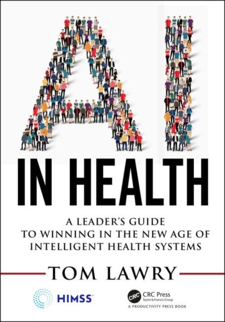 AI in Health - A Leader¿s Guide to Winning in the New Age of Intelligent Health Systems