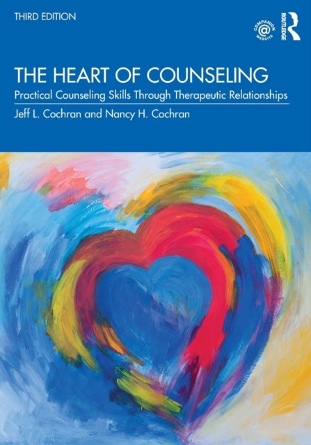 The Heart of Counseling - Practical Counseling Skills Through Therapeutic Relationships, 3rd ed
