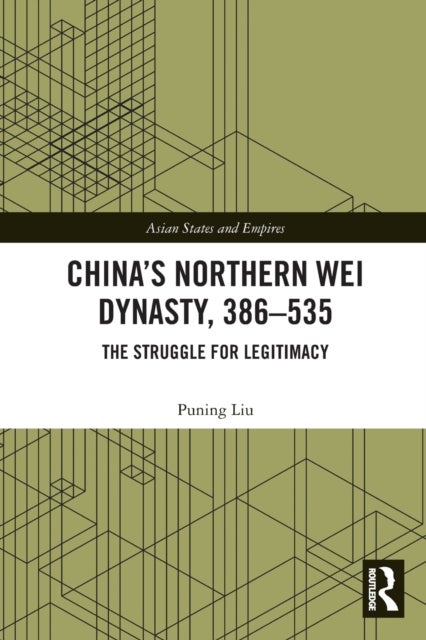 China¿s Northern Wei Dynasty, 386-535 - The Struggle for Legitimacy
